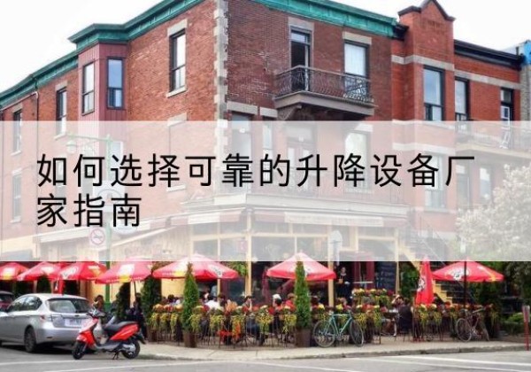 泉州电动升降机厂家-如何选择可靠的升降设备厂家指南